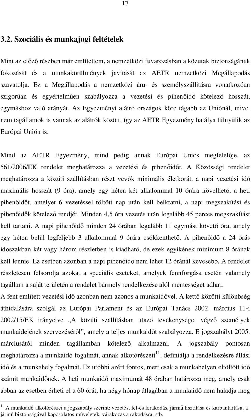 szavatolja. Ez a Megállapodás a nemzetközi áru- és személyszállításra vonatkozóan szigorúan és egyértelműen szabályozza a vezetési és pihenőidő kötelező hosszát, egymáshoz való arányát.