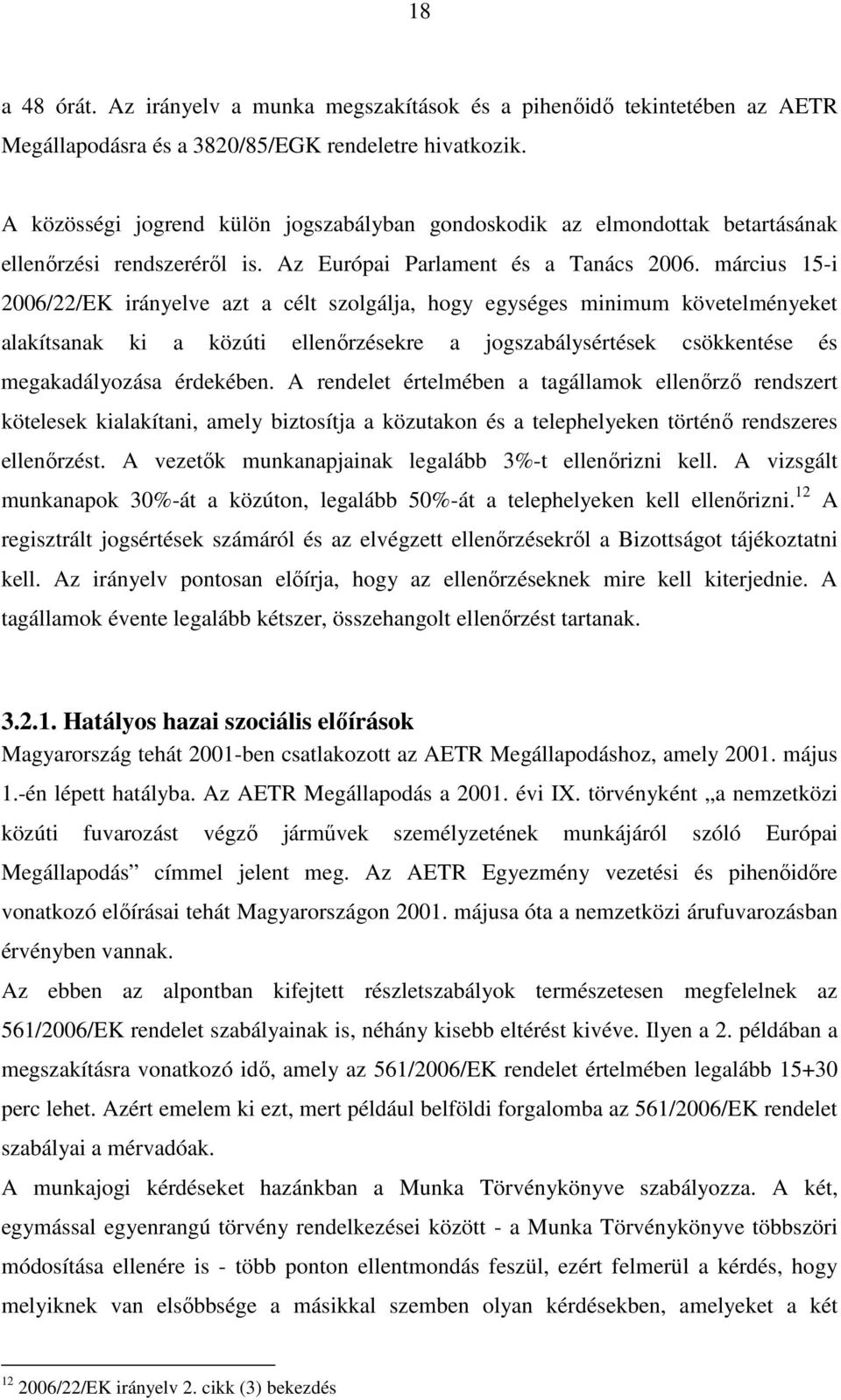 március 15-i 2006/22/EK irányelve azt a célt szolgálja, hogy egységes minimum követelményeket alakítsanak ki a közúti ellenőrzésekre a jogszabálysértések csökkentése és megakadályozása érdekében.