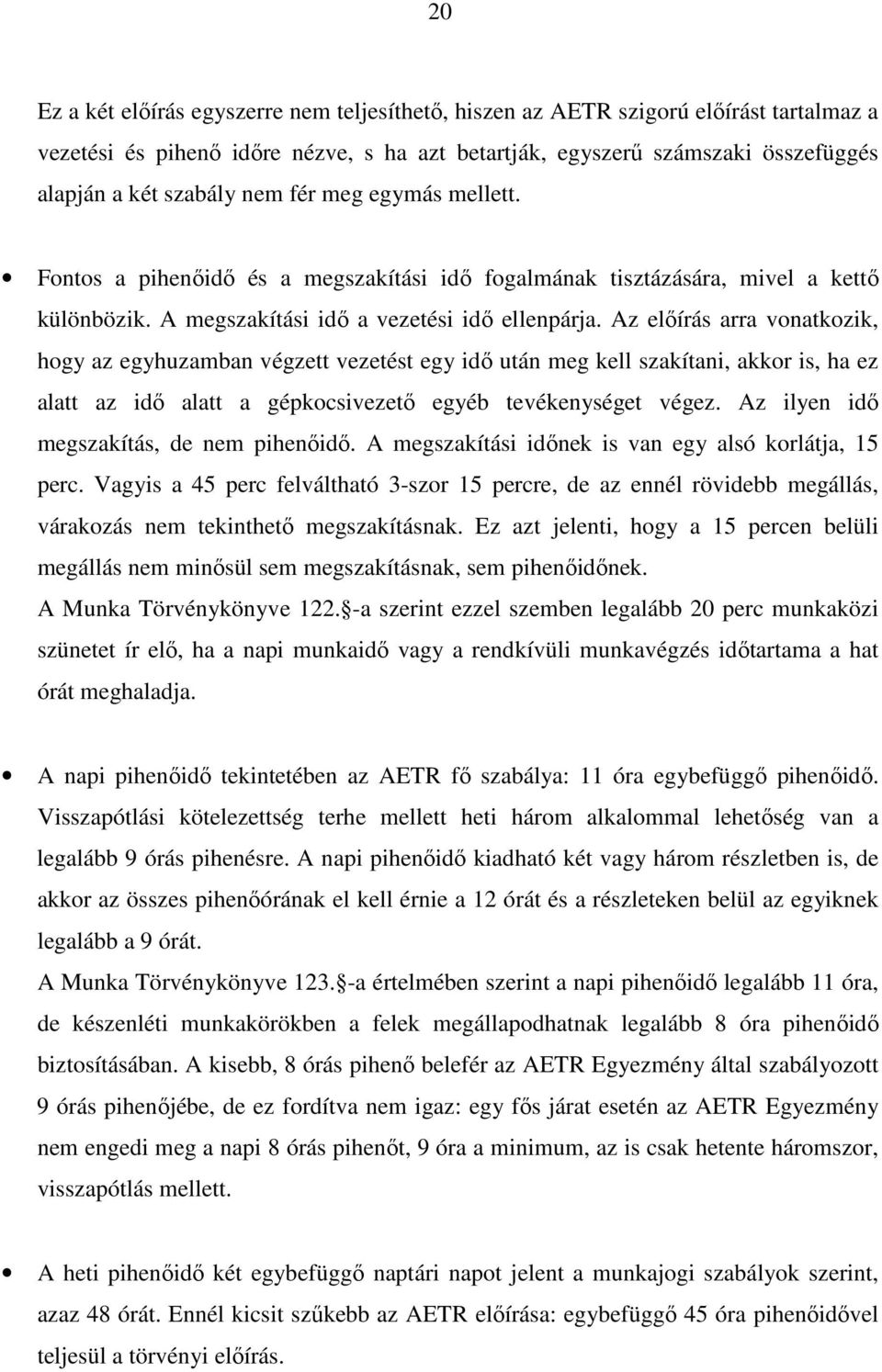 Az előírás arra vonatkozik, hogy az egyhuzamban végzett vezetést egy idő után meg kell szakítani, akkor is, ha ez alatt az idő alatt a gépkocsivezető egyéb tevékenységet végez.