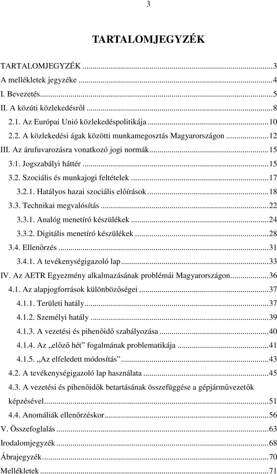 ..22 3.3.1. Analóg menetíró készülékek...24 3.3.2. Digitális menetíró készülékek...28 3.4. Ellenőrzés...31 3.4.1. A tevékenységigazoló lap...33 IV.