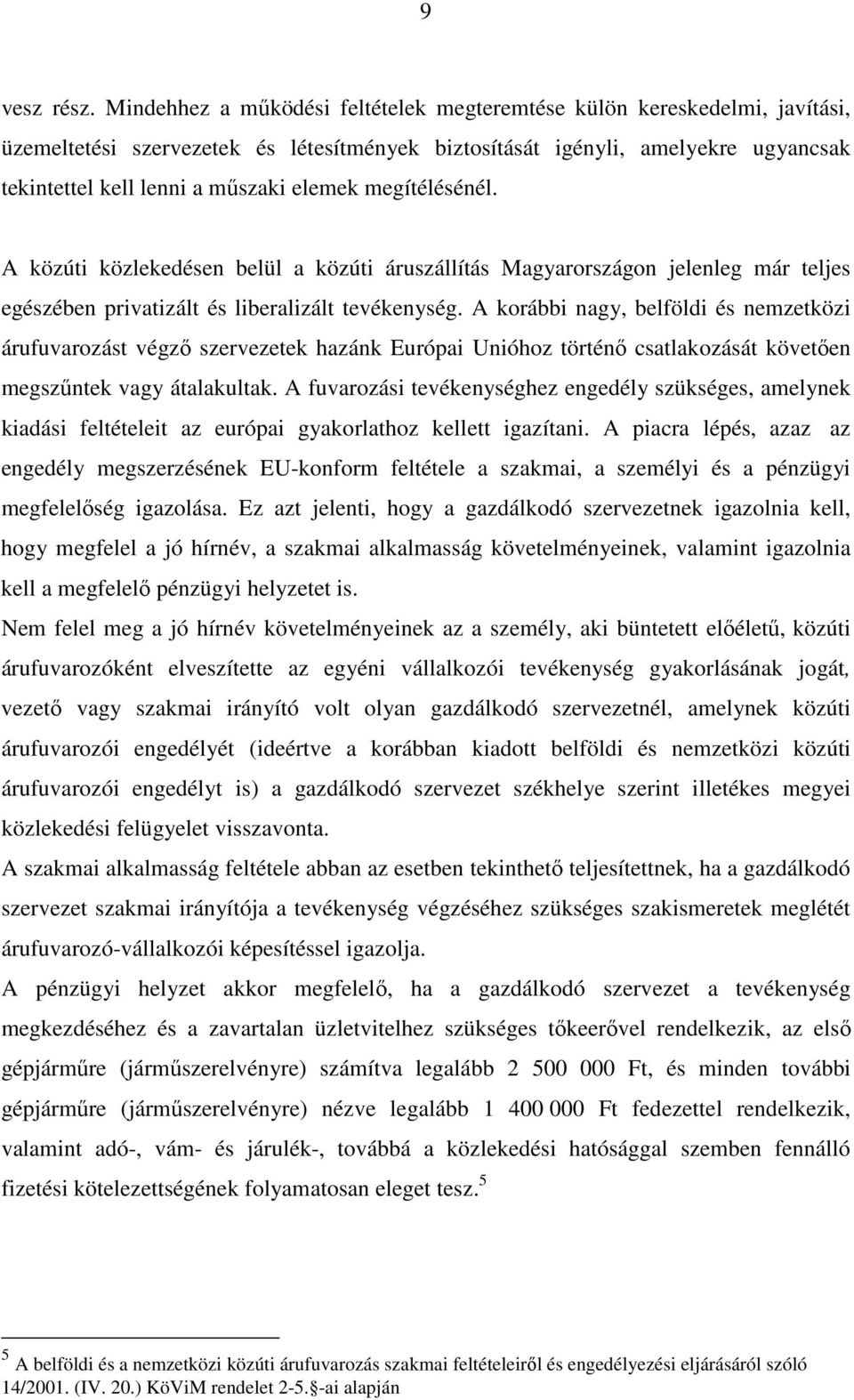 megítélésénél. A közúti közlekedésen belül a közúti áruszállítás Magyarországon jelenleg már teljes egészében privatizált és liberalizált tevékenység.