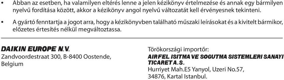 A gyártó fenntartja a jogot arra, hogy a kézikönyvben található műszaki leírásokat és a kivitelt bármikor, előzetes