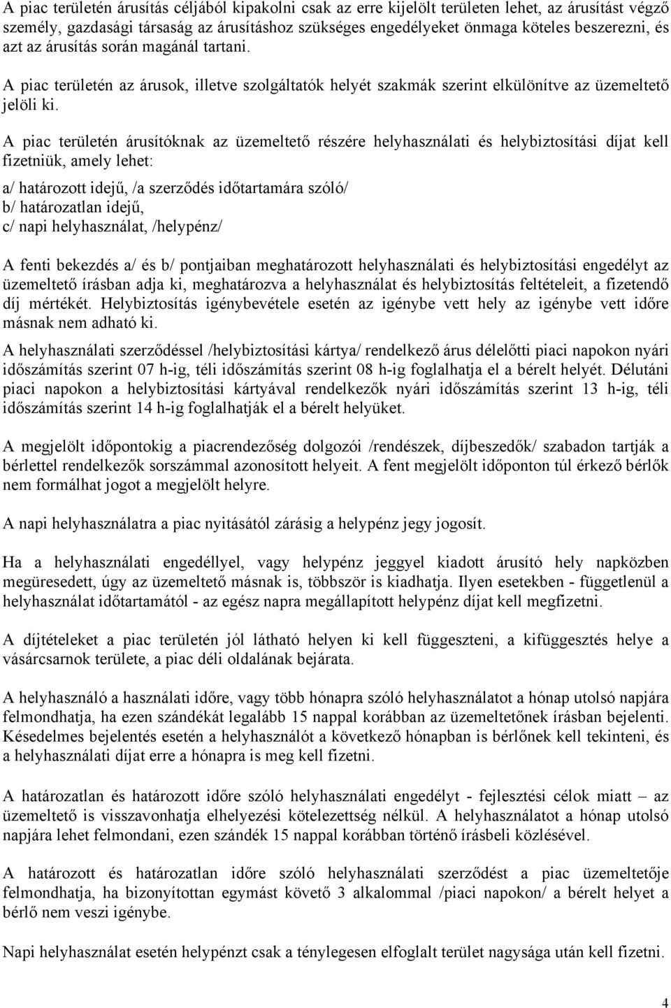 A piac területén árusítóknak az üzemeltető részére helyhasználati és helybiztosítási díjat kell fizetniük, amely lehet: a/ határozott idejű, /a szerződés időtartamára szóló/ b/ határozatlan idejű, c/