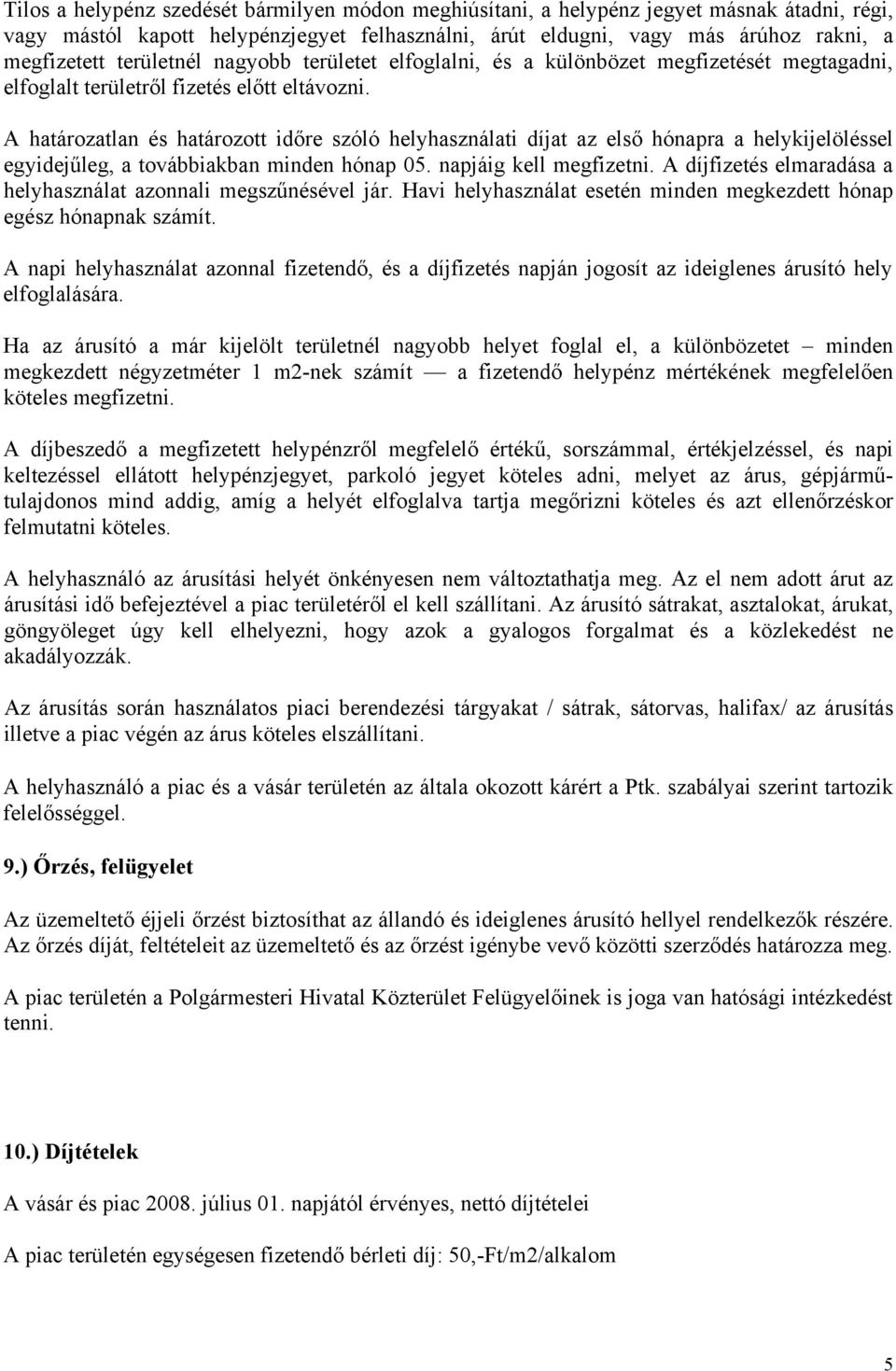 A határozatlan és határozott időre szóló helyhasználati díjat az első hónapra a helykijelöléssel egyidejűleg, a továbbiakban minden hónap 05. napjáig kell megfizetni.