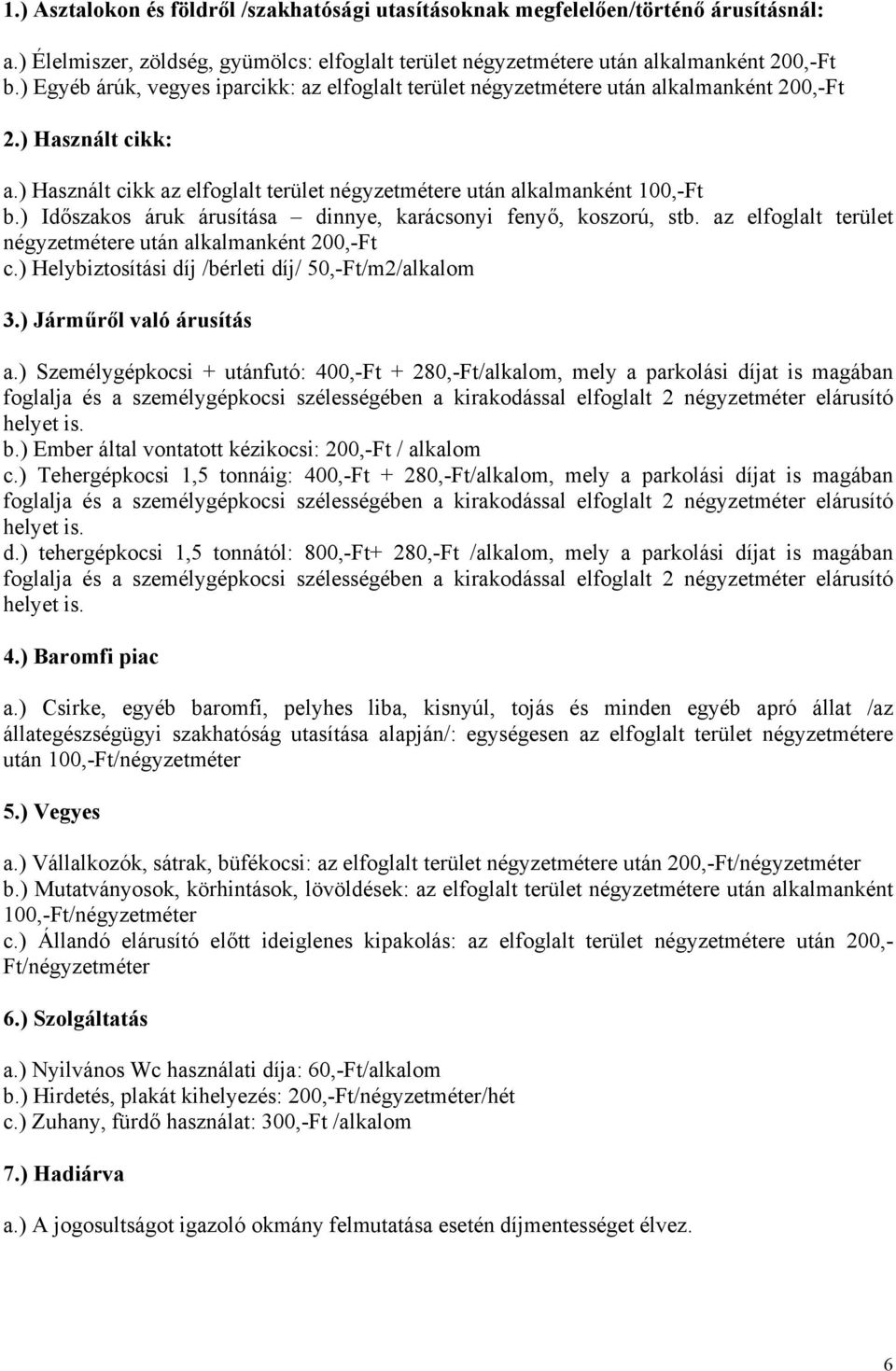 ) Időszakos áruk árusítása dinnye, karácsonyi fenyő, koszorú, stb. az elfoglalt terület négyzetmétere után alkalmanként 200,-Ft c.) Helybiztosítási díj /bérleti díj/ 50,-Ft/m2/alkalom 3.