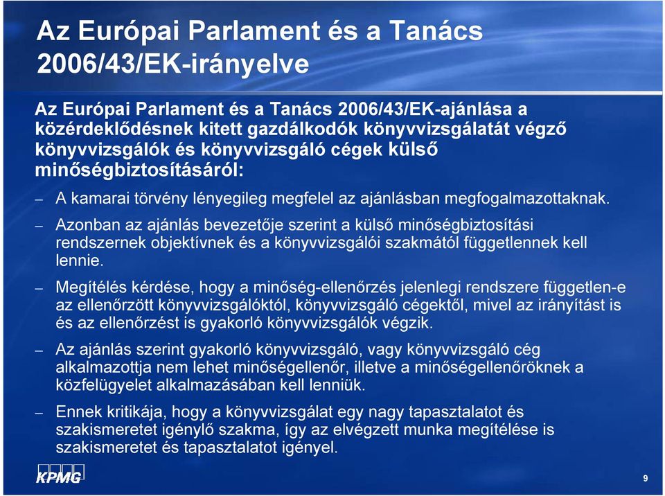 Azonban az ajánlás bevezetője szerint a külső minőségbiztosítási rendszernek objektívnek és a könyvvizsgálói szakmától függetlennek kell lennie.