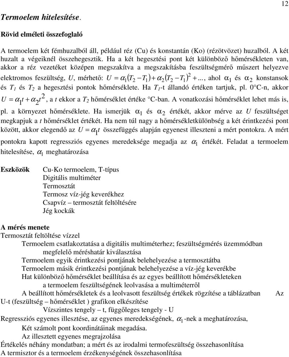 + α ( T T )..., ahol α és α konstansok és T és T a hegesztési pontok hőmérséklete. Ha T -t állandó értéken tartjuk, pl. 0 C-n, akkor U = α t + α t, a t ekkor a T hőmérséklet értéke C-ban.