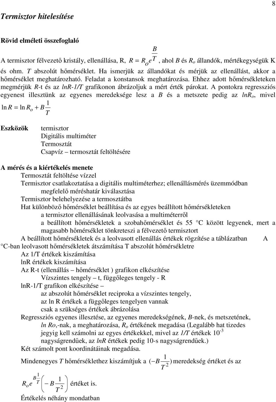 Ehhez adott hőmérsékleteken megmérjük R-t és az lnr-/t grafikonon ábrázoljuk a mért érték párokat.