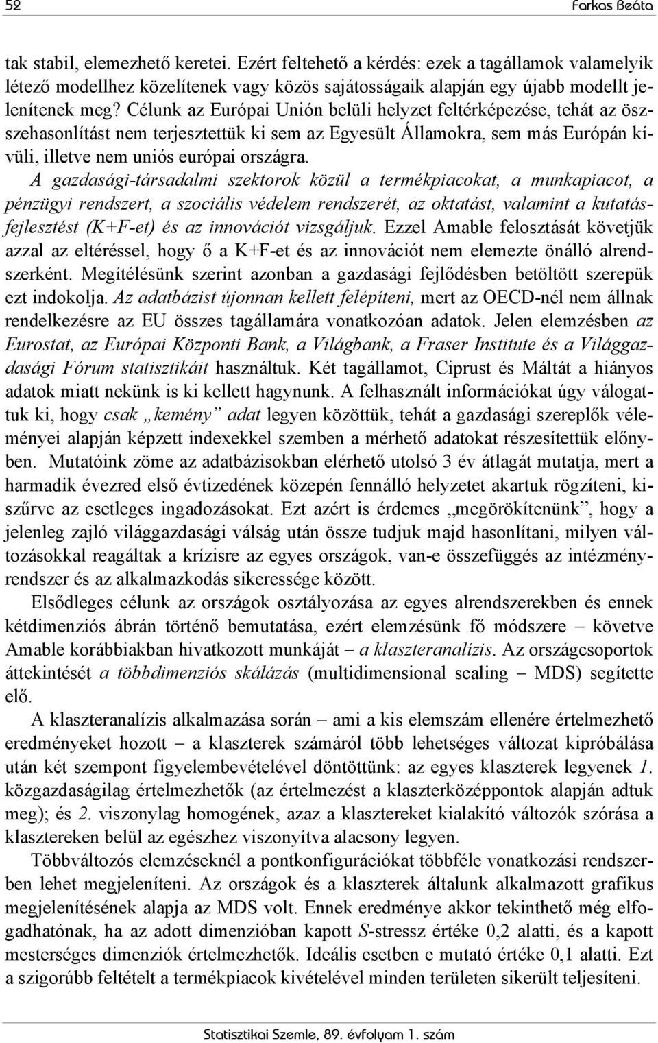 A gazdasági-társadalmi szektorok közül a termékpiacokat, a munkapiacot, a pénzügyi rendszert, a szociális védelem rendszerét, az oktatást, valamint a kutatásfejlesztést (K+F-et) és az innovációt
