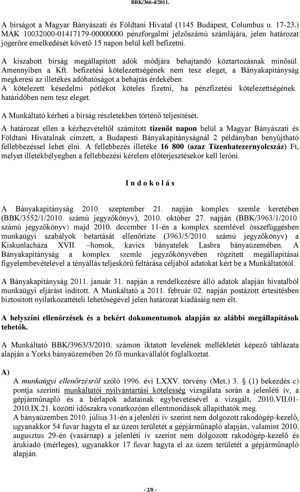 A kiszabott bírság megállapított adók módjára behajtandó köztartozásnak minősül. Amennyiben a Kft.