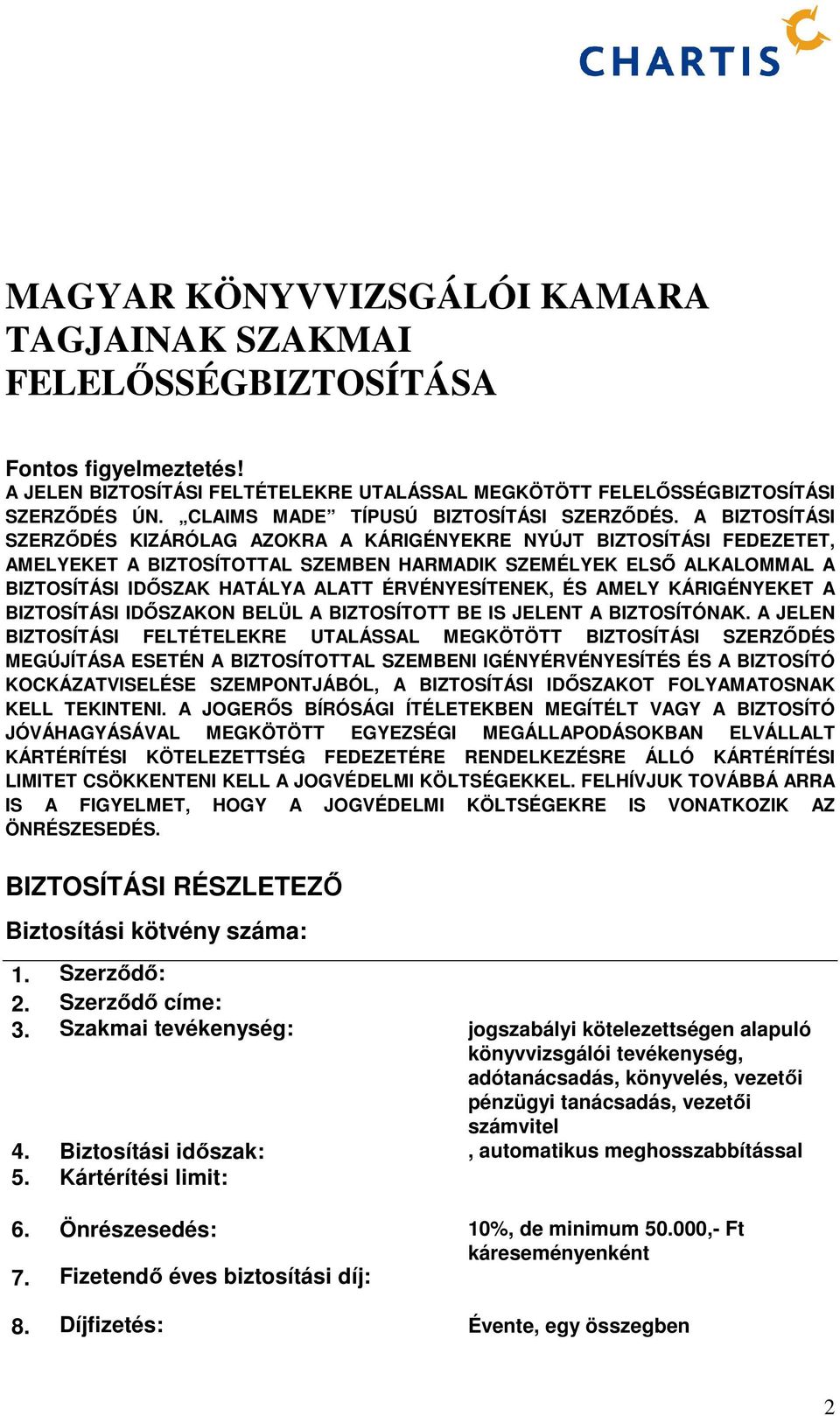 A BIZTOSÍTÁSI SZERZŐDÉS KIZÁRÓLAG AZOKRA A KÁRIGÉNYEKRE NYÚJT BIZTOSÍTÁSI FEDEZETET, AMELYEKET A BIZTOSÍTOTTAL SZEMBEN HARMADIK SZEMÉLYEK ELSŐ ALKALOMMAL A BIZTOSÍTÁSI IDŐSZAK HATÁLYA ALATT