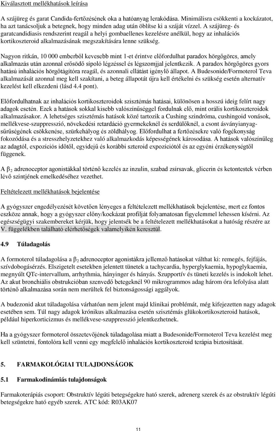 A szájüreg- és garatcandidiasis rendszerint reagál a helyi gombaellenes kezelésre anélkül, hogy az inhalációs kortikoszteroid alkalmazásának megszakítására lenne szükség.