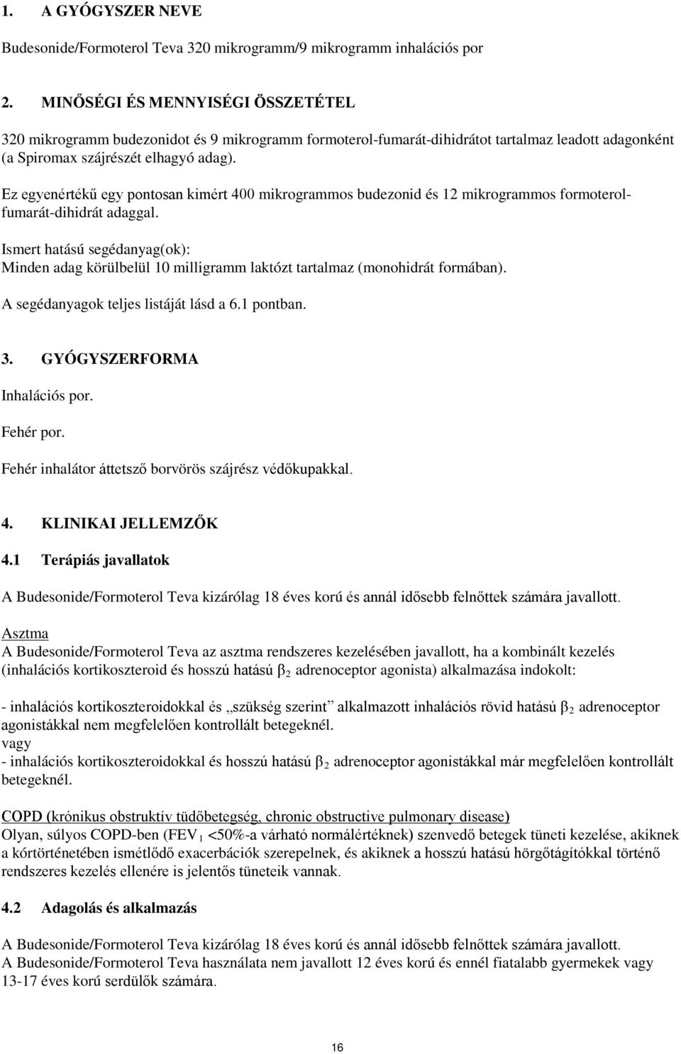 Ez egyenértékű egy pontosan kimért 400 mikrogrammos budezonid és 12 mikrogrammos formoterolfumarát-dihidrát adaggal.