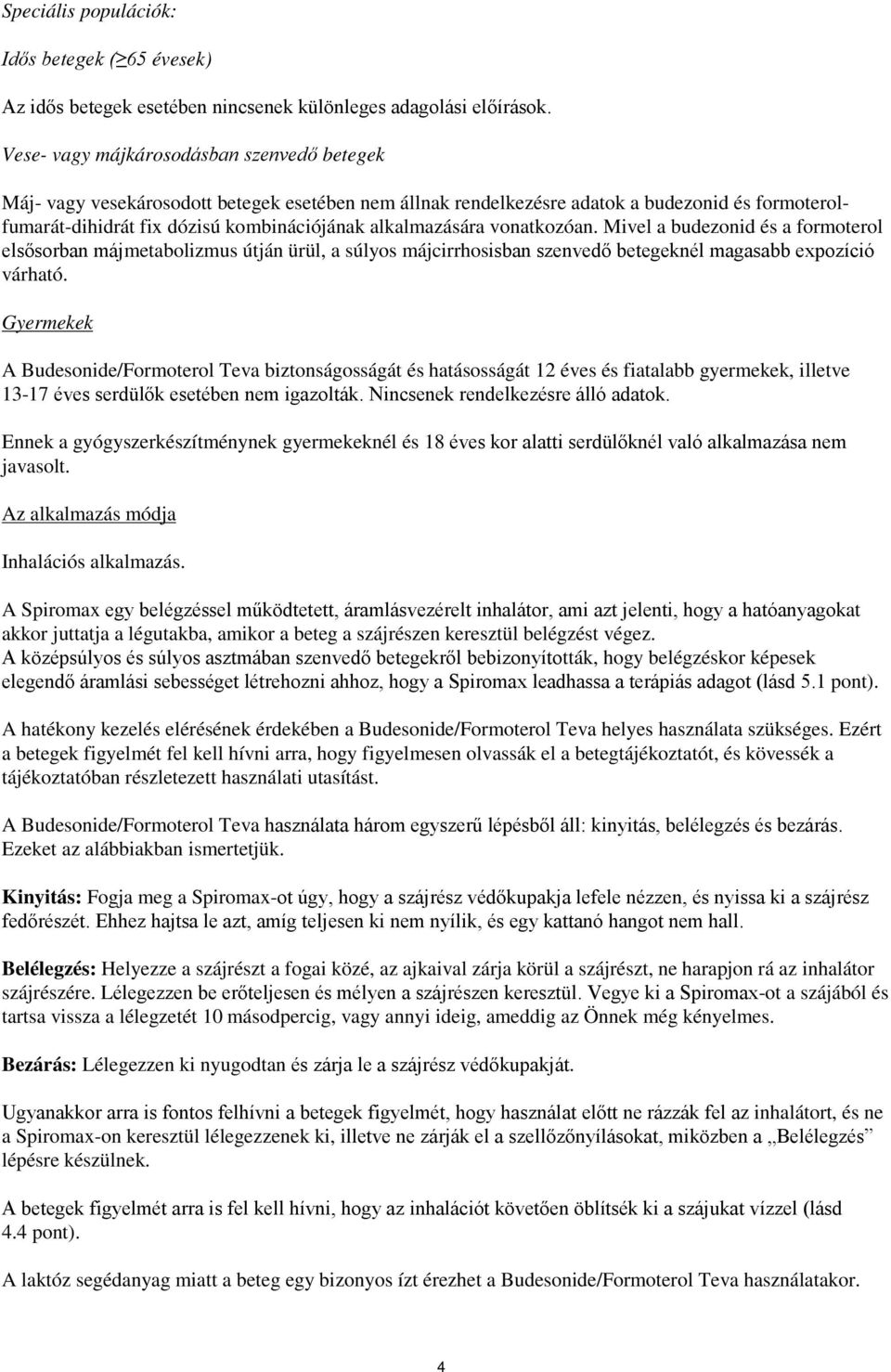 alkalmazására vonatkozóan. Mivel a budezonid és a formoterol elsősorban májmetabolizmus útján ürül, a súlyos májcirrhosisban szenvedő betegeknél magasabb expozíció várható.