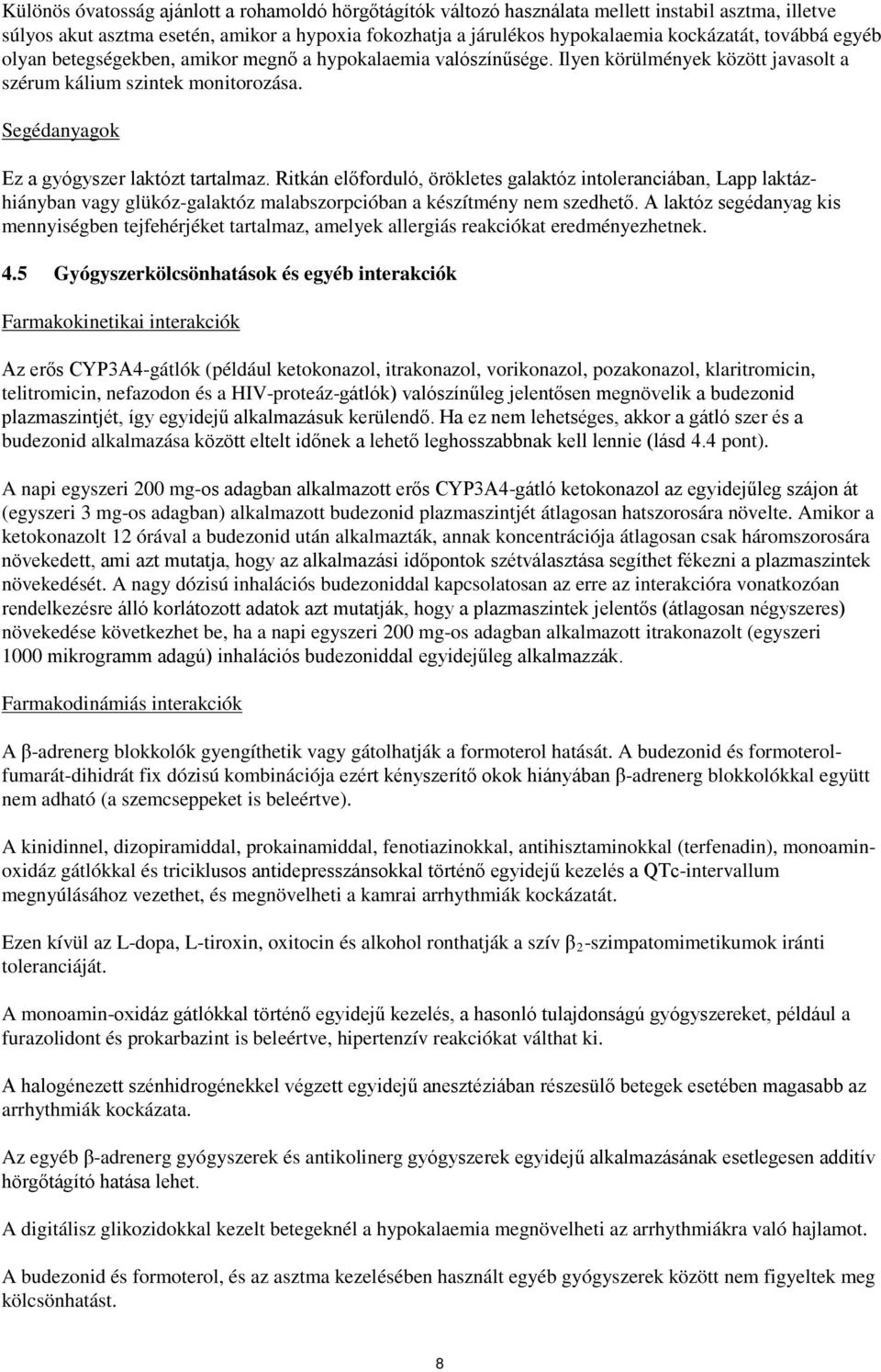 Ritkán előforduló, örökletes galaktóz intoleranciában, Lapp laktázhiányban vagy glükóz-galaktóz malabszorpcióban a készítmény nem szedhető.