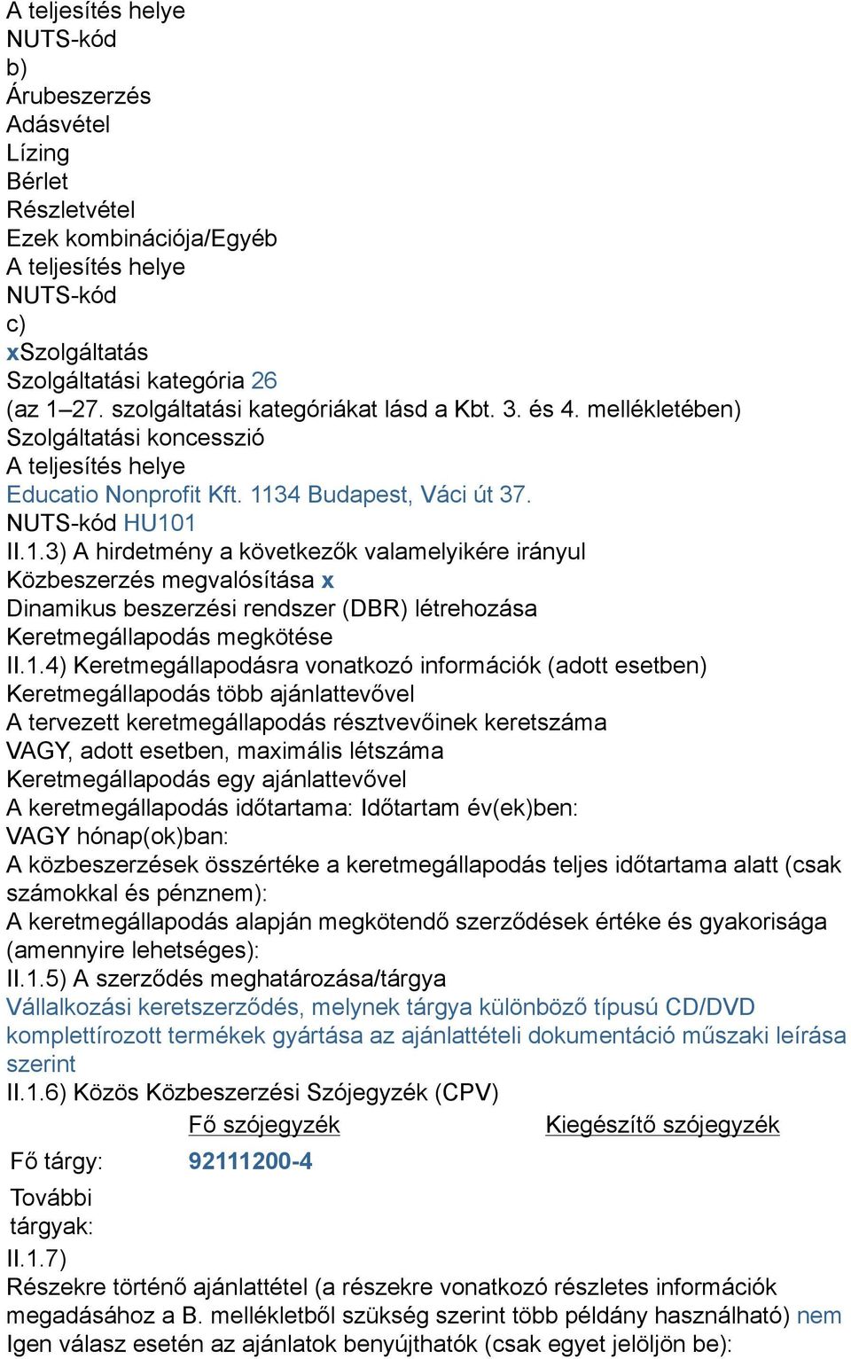 34 Budapest, Váci út 37. NUTS-kód HU101 II.1.3) A hirdetmény a következők valamelyikére irányul Közbeszerzés megvalósítása x Dinamikus beszerzési rendszer (DBR) létrehozása Keretmegállapodás megkötése II.