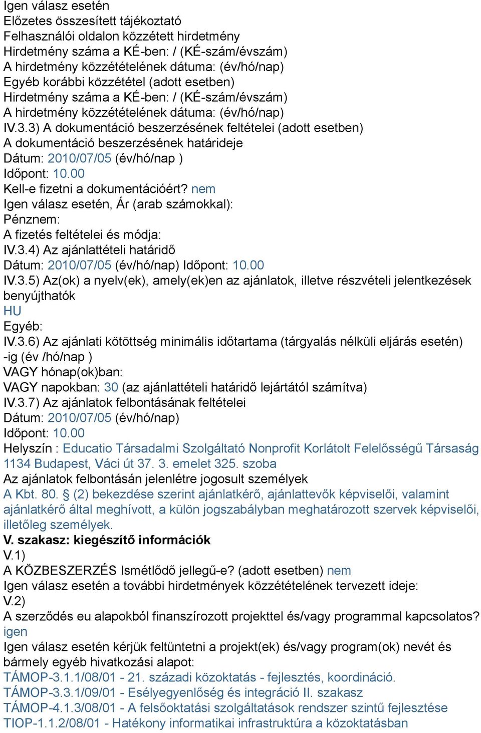 3) A dokumentáció beszerzésének feltételei (adott esetben) A dokumentáció beszerzésének határideje Dátum: 2010/07/05 (év/hó/nap ) Időpont: 10.00 Kell-e fizetni a dokumentációért?