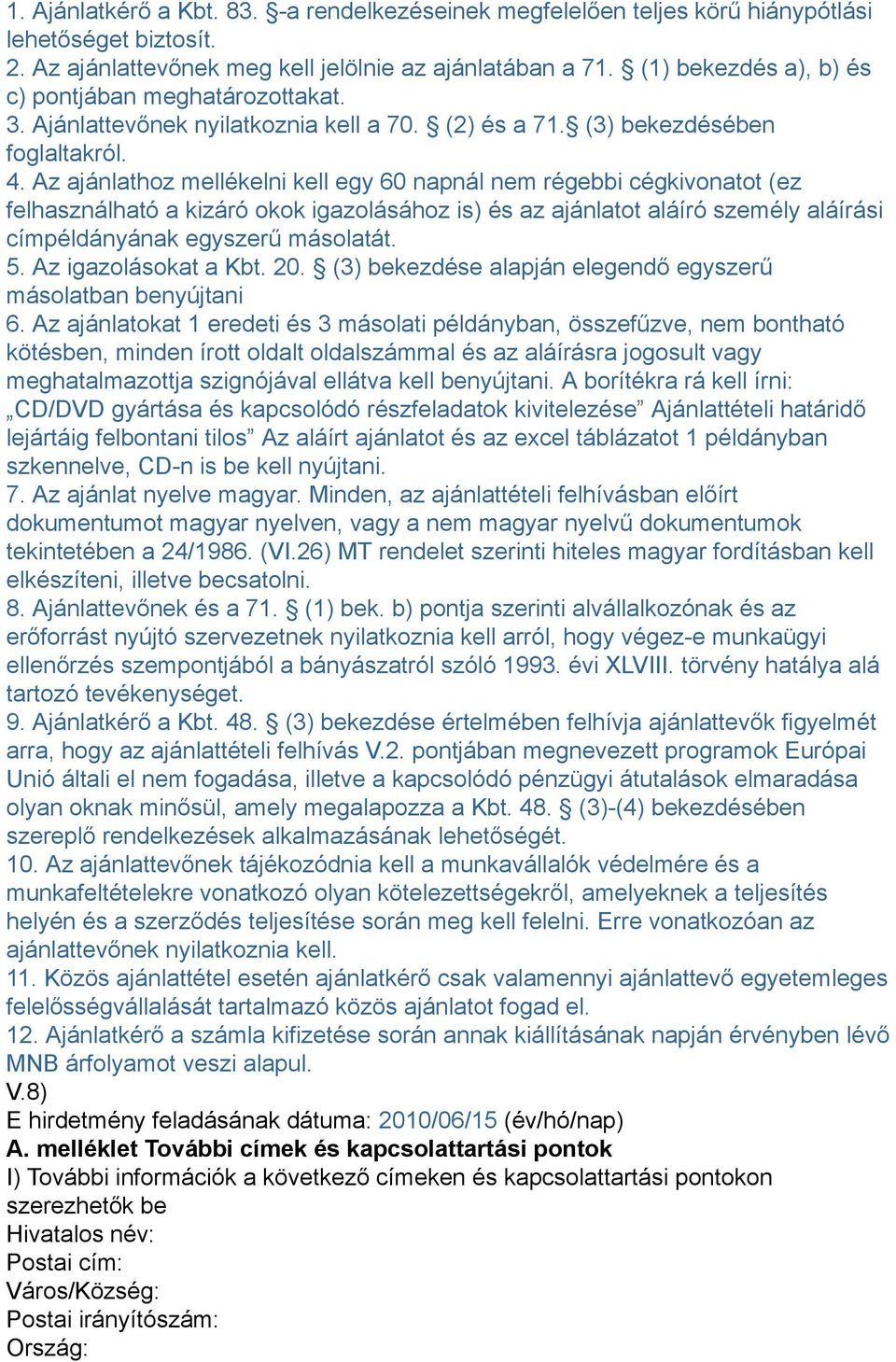 Az ajánlathoz mellékelni kell egy 60 napnál nem régebbi cégkivonatot (ez felhasználható a kizáró okok igazolásához is) és az ajánlatot aláíró személy aláírási címpéldányának egyszerű másolatát. 5.