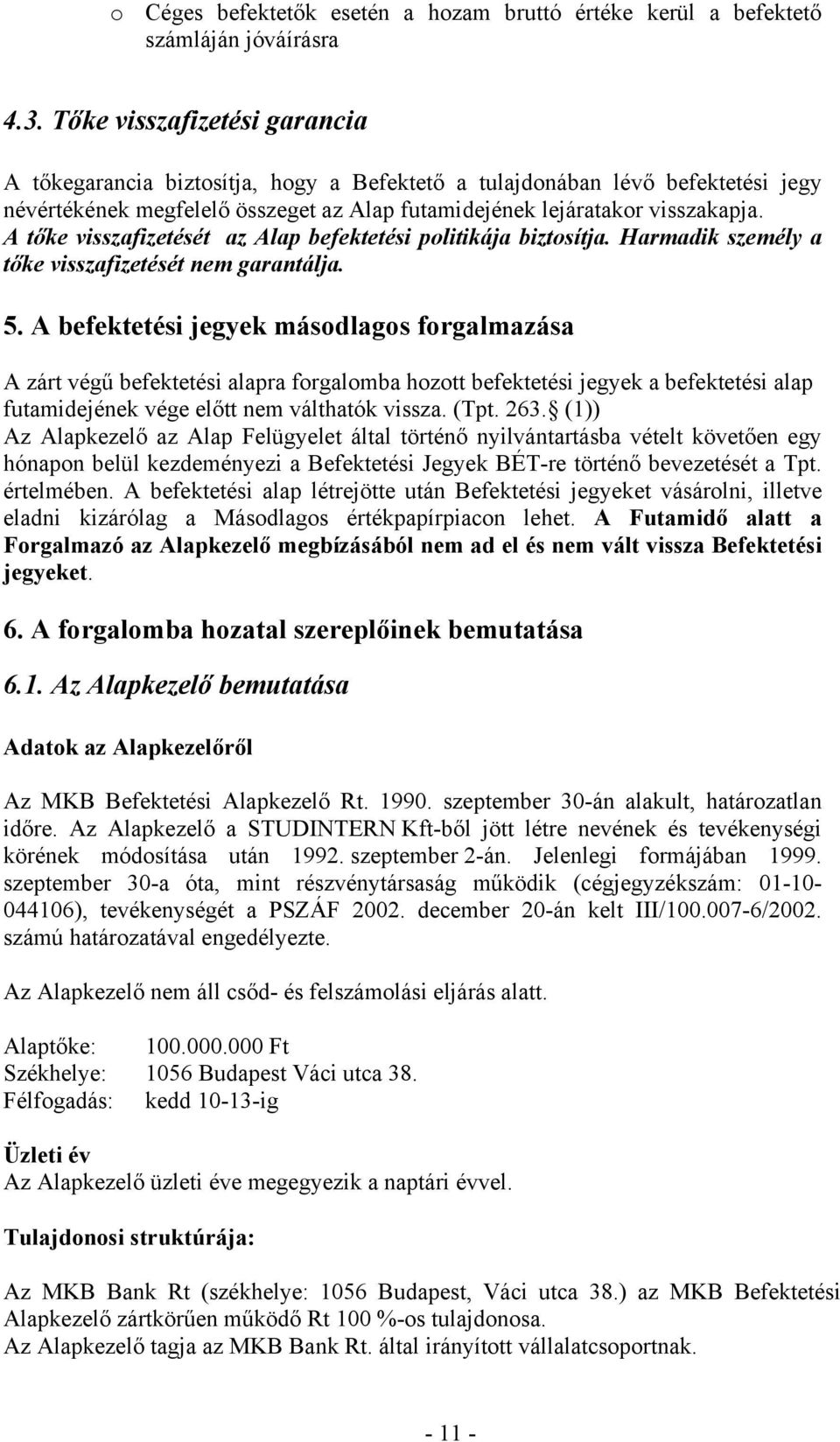 A tőke visszafizetését az Alap befektetési politikája biztosítja. Harmadik személy a tőke visszafizetését nem garantálja. 5.