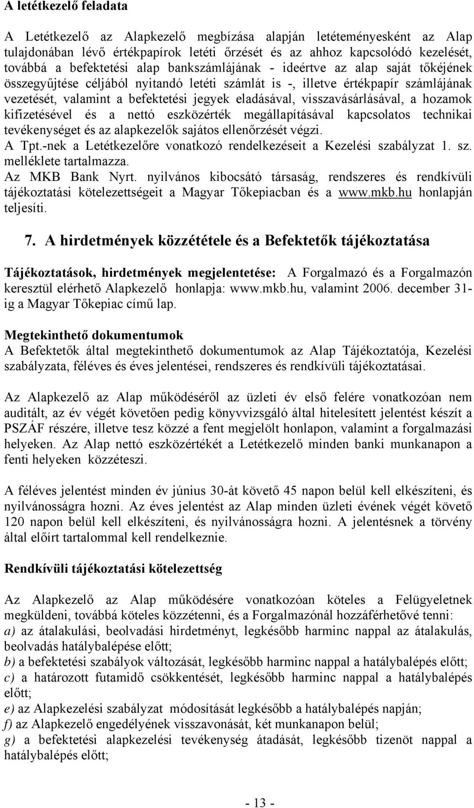 visszavásárlásával, a hozamok kifizetésével és a nettó eszközérték megállapításával kapcsolatos technikai tevékenységet és az alapkezelők sajátos ellenőrzését végzi. A Tpt.