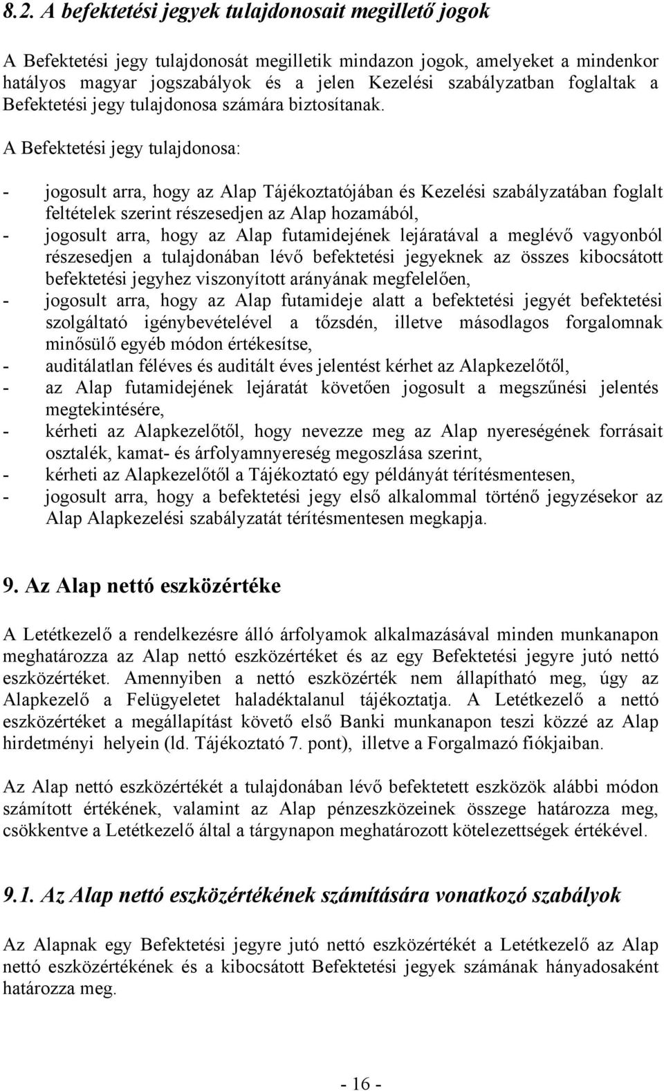 A Befektetési jegy tulajdonosa: - jogosult arra, hogy az Alap Tájékoztatójában és Kezelési szabályzatában foglalt feltételek szerint részesedjen az Alap hozamából, - jogosult arra, hogy az Alap