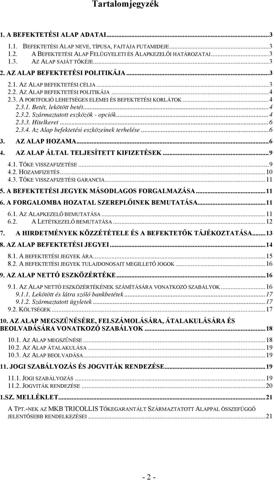 ..4 2.3.2. Származtatott eszközök - opciók...4 2.3.3. Hitelkeret...6 2.3.4. Az Alap befektetési eszközeinek terhelése...6 3. AZ ALAP HOZAMA...6 4. AZ ALAP ÁLTAL TELJESÍTETT KIFIZETÉSEK...9 4.1.
