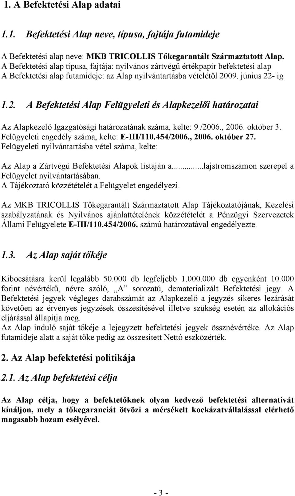 09. június 22- ig 1.2. A Befektetési Alap Felügyeleti és Alapkezelői határozatai Az Alapkezelő Igazgatósági határozatának száma, kelte: 9 /2006., 2006. október 3.