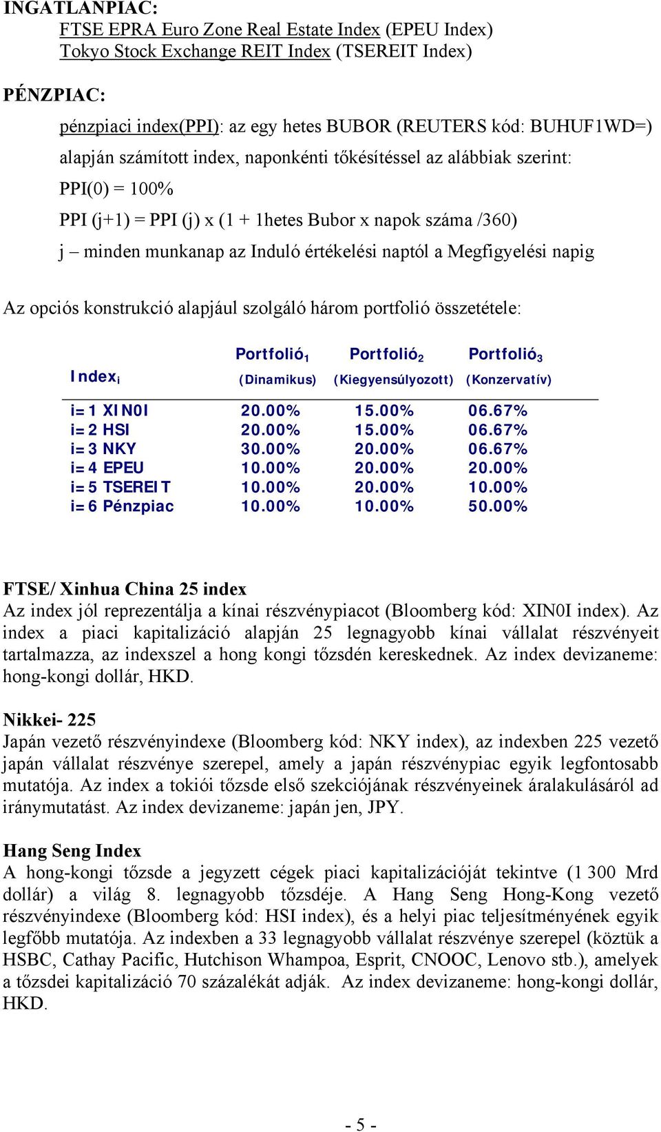 napig Az opciós konstrukció alapjául szolgáló három portfolió összetétele: Portfolió 1 Portfolió 2 Portfolió 3 Index i (Dinamikus) (Kiegyensúlyozott) (Konzervatív) i=1 XIN0I 20.00% 15.00% 06.