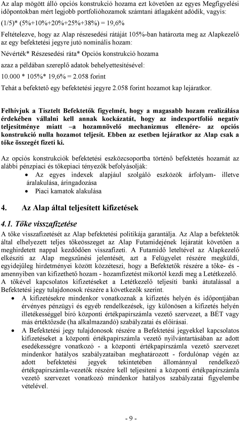 példában szereplő adatok behelyettesítésével: 10.000 * 105%* 19,6% = 2.058 forint Tehát a befektető egy befektetési jegyre 2.058 forint hozamot kap lejáratkor.