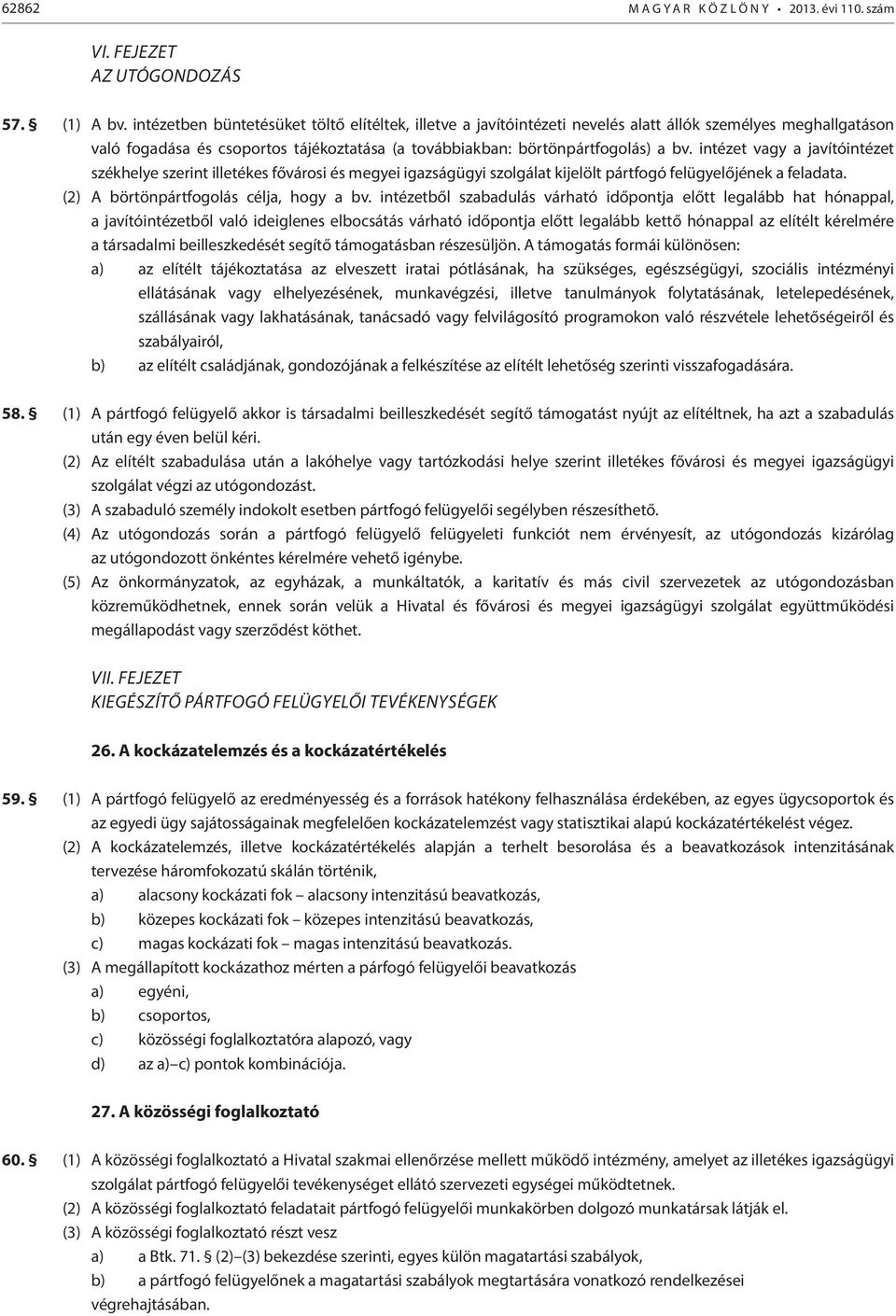 intézet vagy a javítóintézet székhelye szerint illetékes fővárosi és megyei igazságügyi szolgálat kijelölt pártfogó felügyelőjének a feladata. (2) A börtönpártfogolás célja, hogy a bv.