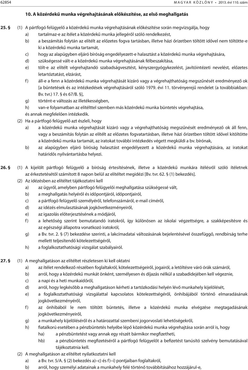 elítélt az előzetes fogva tartásban, illetve házi őrizetben töltött idővel nem töltötte-e ki a közérdekű munka tartamát, c) hogy az alapügyben eljáró bíróság engedélyezett-e halasztást a közérdekű