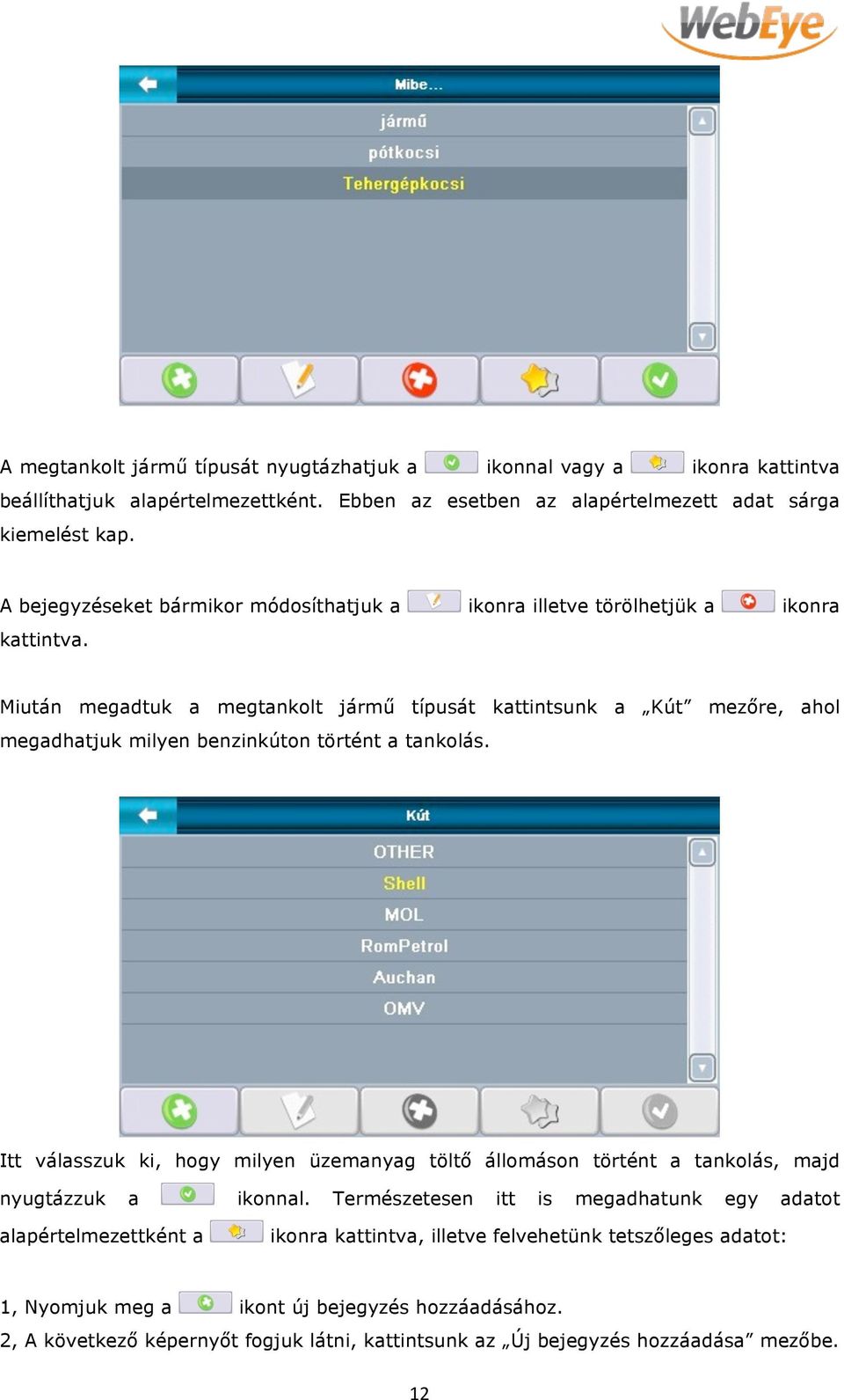 Miután megadtuk a megtankolt jármű típusát kattintsunk a Kút mezőre, ahol megadhatjuk milyen benzinkúton történt a tankolás.