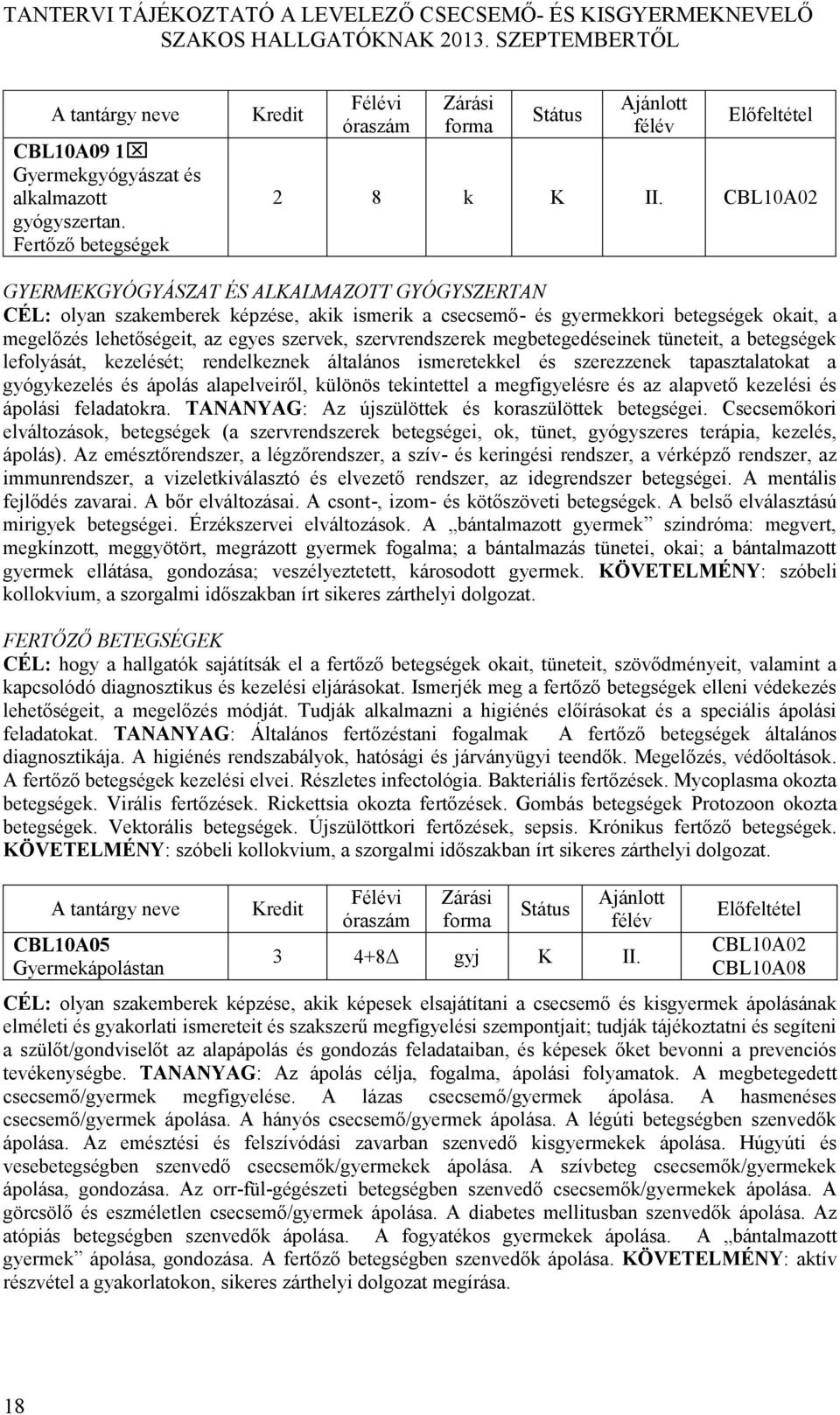 szervrendszerek megbetegedéseinek tüneteit, a betegségek lefolyását, kezelését; rendelkeznek általános ismeretekkel és szerezzenek tapasztalatokat a gyógykezelés és ápolás alapelveiről, különös