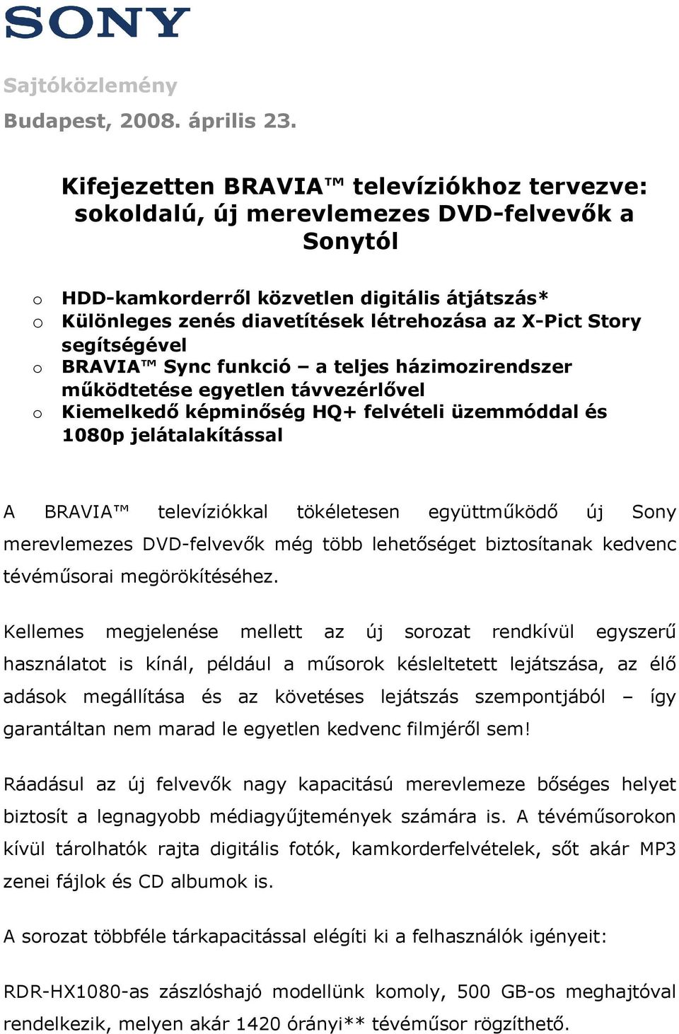 segítségével BRAVIA Sync funkció a teljes házimzirendszer működtetése egyetlen távvezérlővel Kiemelkedő képminőség HQ+ felvételi üzemmóddal és 1080p jelátalakítással A BRAVIA televíziókkal