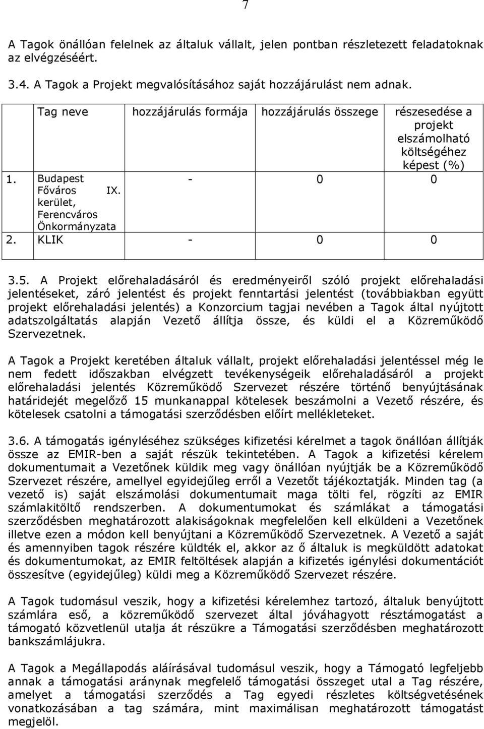 A Projekt előrehaladásáról és eredményeiről szóló projekt előrehaladási jelentéseket, záró jelentést és projekt fenntartási jelentést (továbbiakban együtt projekt előrehaladási jelentés) a Konzorcium