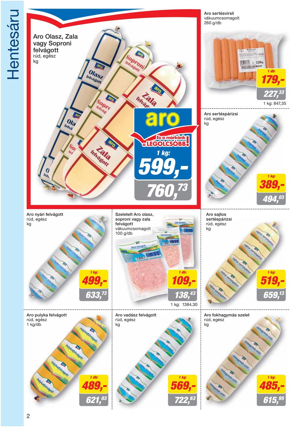 felvágott 100 g/db Aro sajtos sertéspárizsi 1 : 499,- 633, 73 109,- 138, 43 1 : 1384,30 485,- 1 : 519,- 659,