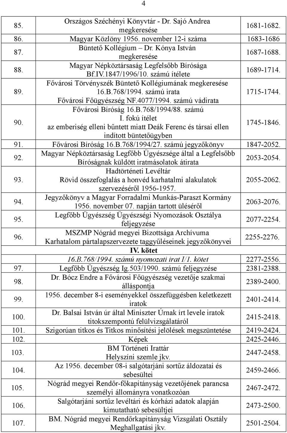 Fővárosi Főügyészség NF.4077/1994. számú vádirata 90. Fővárosi Bíróság 16.B.768/1994/88. számú I. fokú ítélet az emberiség elleni bűntett miatt Deák Ferenc és társai ellen 1745-1846.