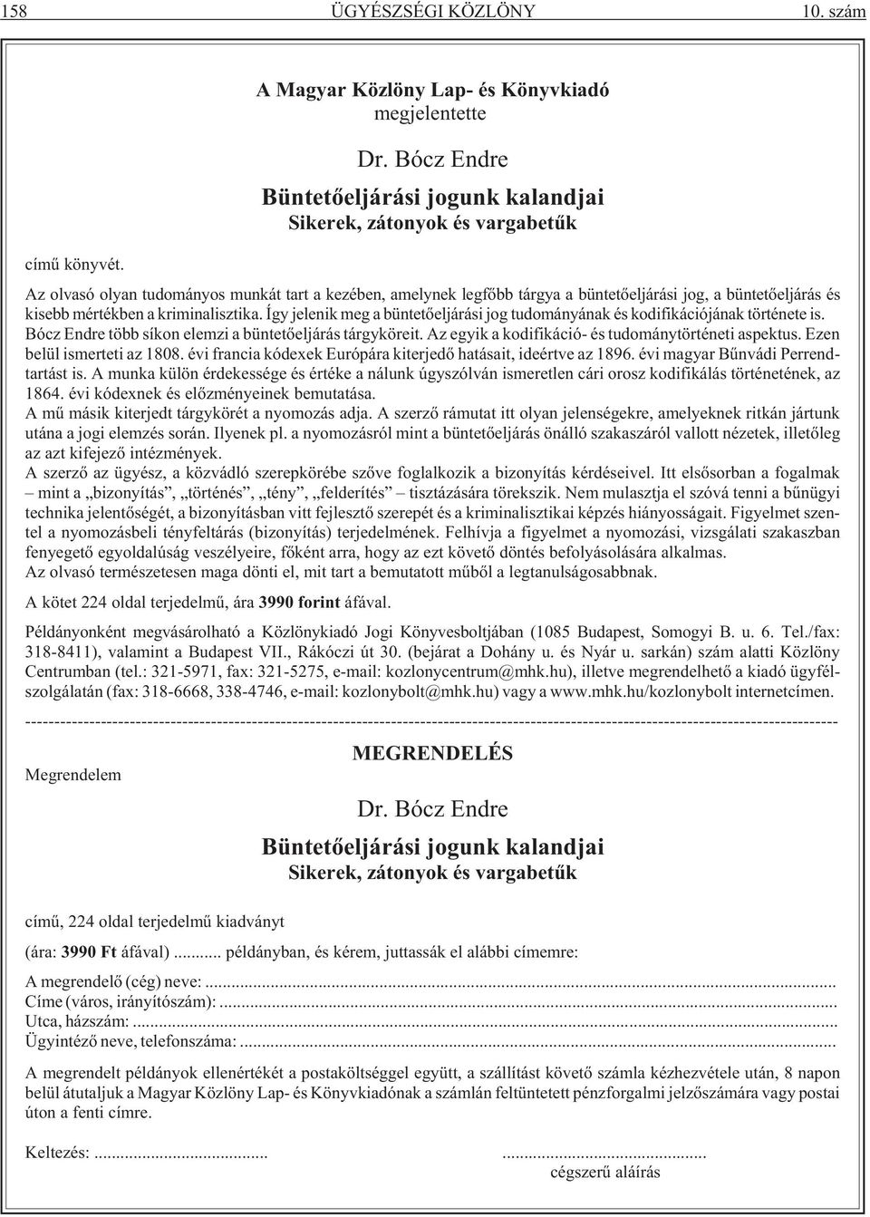 Így jelenik meg a büntetõeljárási jog tudományának és kodifikációjának története is. Bócz Endre több síkon elemzi a büntetõeljárás tárgyköreit. Az egyik a kodifikáció- és tudománytörténeti aspektus.