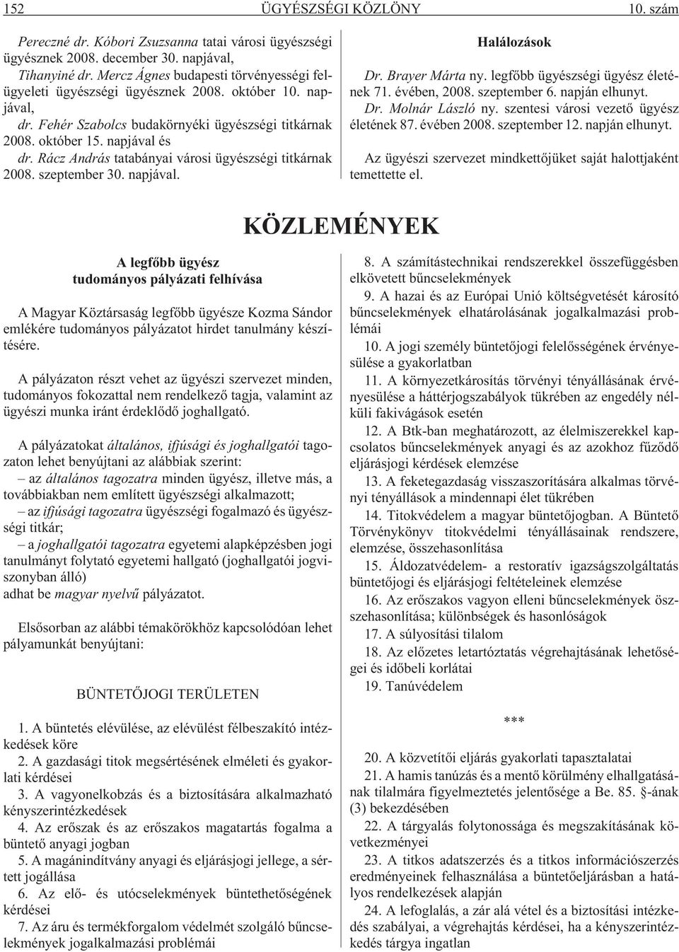 Rácz András tatabányai városi ügyészségi titkárnak 2008. szeptember 30. napjával. Halálozások Dr. Brayer Márta ny. legfõbb ügyészségi ügyész életének 71. évében, 2008. szeptember 6. napján elhunyt.