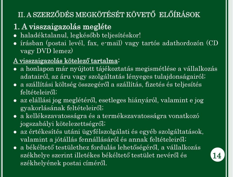 vagy szolgáltatás lényeges tulajdonságairól; a szállítási költség összegéről a szállítás, fizetés és teljesítés feltételeiről; az elállási jog meglétéről, esetleges hiányáról, valamint e jog