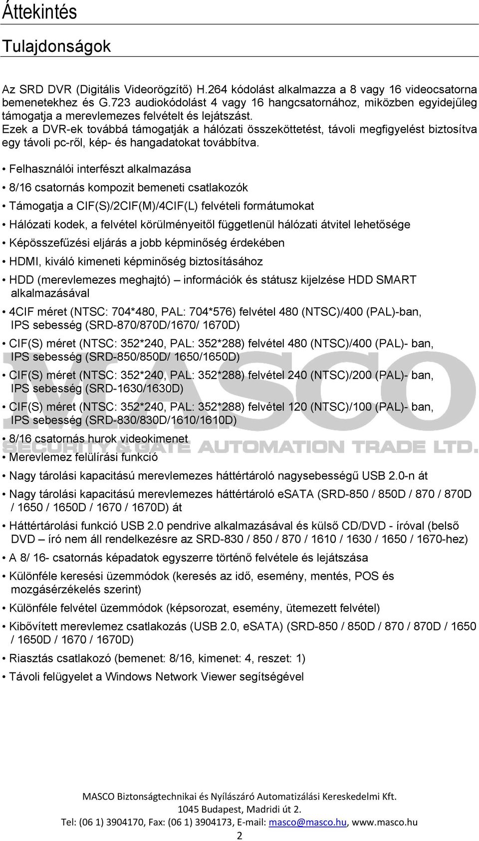 Ezek a DVR-ek továbbá támogatják a hálózati összeköttetést, távoli megfigyelést biztosítva egy távoli pc-ről, kép- és hangadatokat továbbítva.