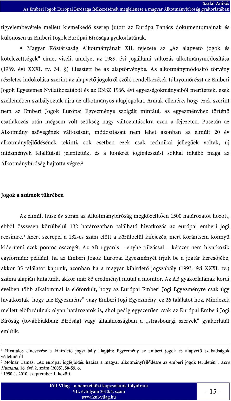 Az alkotmánymódosító törvény részletes indokolása szerint az alapvető jogokról szóló rendelkezések túlnyomórészt az Emberi Jogok Egyetemes Nyilatkozatából és az ENSZ 1966.