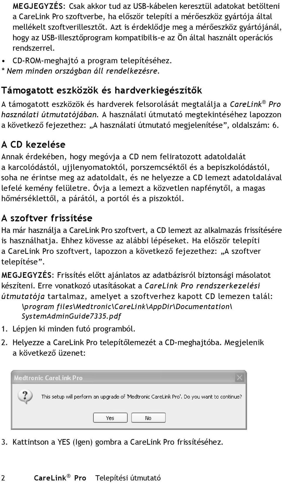 * Nem minden országban áll rendelkezésre. Támogatott eszközök és hardverkiegészítők A támogatott eszközök és hardverek felsorolását megtalálja a CareLink Pro használati útmutatójában.