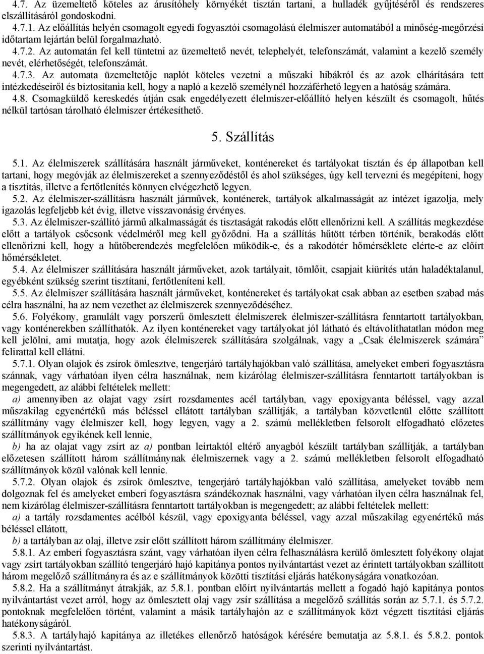 Az automatán fel kell tüntetni az üzemeltető nevét, telephelyét, telefonszámát, valamint a kezelő személy nevét, elérhetőségét, telefonszámát. 4.7.3.