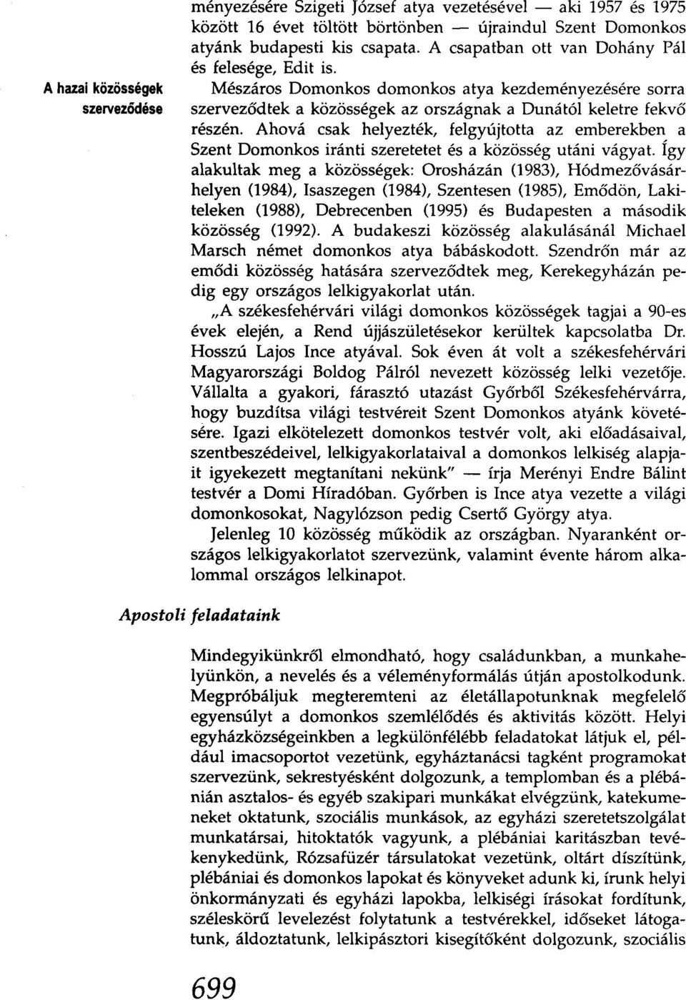 Ahová csak helyezték, felgyújtotta az emberekben a Szent Domonkos iránti szeretetet és a közösség utáni vágyat.