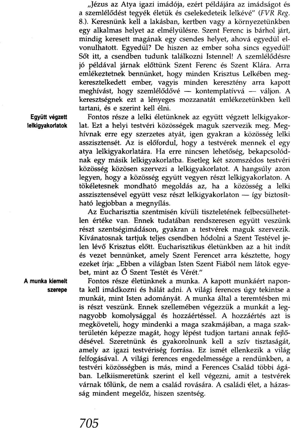 Egyedül? De hiszen az ember soha sincs egyedül! Sőt itt, a csendben tudunk találkozni Istennel! A szemlélődésre jó példával járnak előttünk Szent Ferenc és Szent Klára.