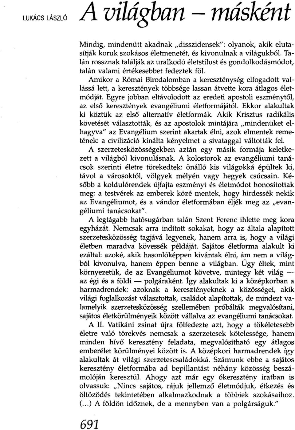 Amikor a Római Birodalomban a kereszténység elfogadott vallássá lett, a keresztények többsége lassan átvette kora átlagos életmódját.