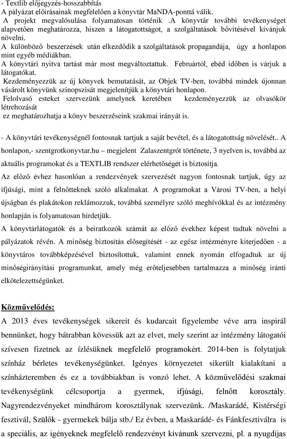 A különböző beszerzések után elkezdődik a szolgáltatások propagandája, úgy a honlapon mint egyéb médiákban. A könyvtári nyitva tartást már most megváltoztattuk.