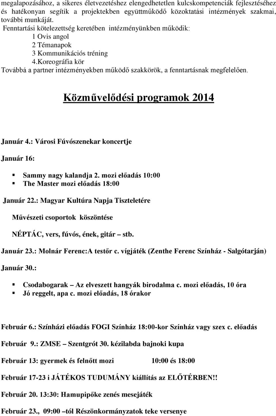 Koreográfia kör Továbbá a partner intézményekben működő szakkörök, a fenntartásnak megfelelően. Közművelődési programok 2014 Január 4.: Városi Fúvószenekar koncertje Január 16: Sammy nagy kalandja 2.