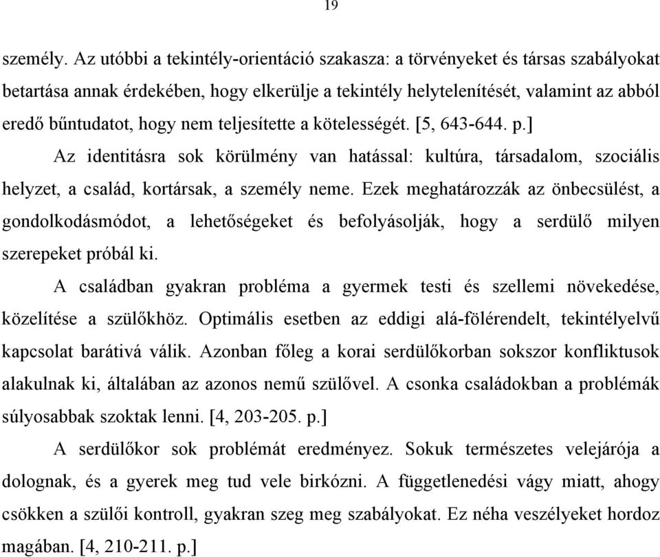 teljesítette a kötelességét. [5, 643-644. p.] Az identitásra sok körülmény van hatással: kultúra, társadalom, szociális helyzet, a család, kortársak, a személy neme.